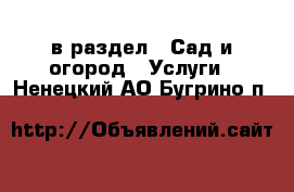  в раздел : Сад и огород » Услуги . Ненецкий АО,Бугрино п.